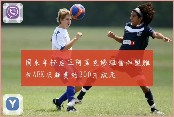 国米年轻后卫阿莱克修租借加盟雅典AEK买断费约300万欧元